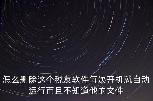 servyou文件夾是什么，怎么刪除這個稅友軟件每次開機就自動運行而且不知道他的文件
