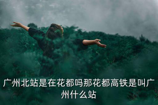 什么證北站，廣東北車站叫什么