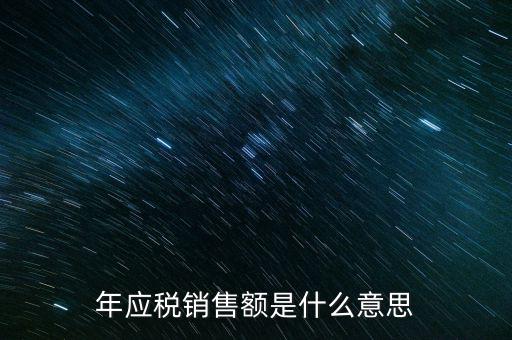 什么叫計稅銷售額，年應稅銷售額是什么意思