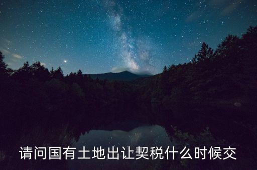 土地契稅什么時間交，土地契稅什么時候交