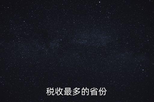 國家稅收什么占最多，稅收最多的省份