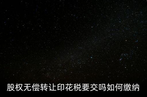 無償轉(zhuǎn)讓股權(quán)交什么稅，股份無償轉(zhuǎn)讓要交稅嗎求答案