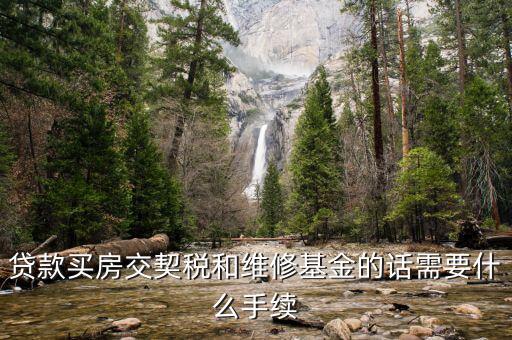 按揭房交契稅要帶什么資料，貸款買房交契稅和維修基金的話需要什么手續(xù)