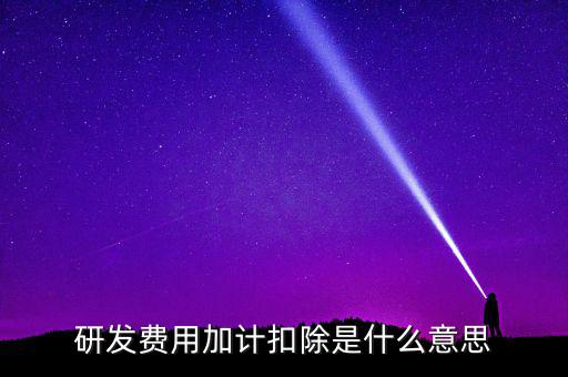 研發(fā)加計扣除什么意思，企業(yè)研發(fā)費(fèi)用加計扣除政策解讀