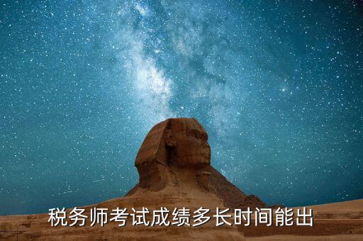 稅務(wù)師考試成績什么時候出，注稅成績什么時候出來啊等的好著急呢