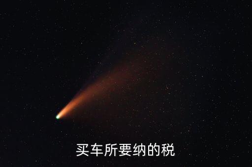 公司買車交什么稅，公司買個人的車雙方都需要繳納什么稅