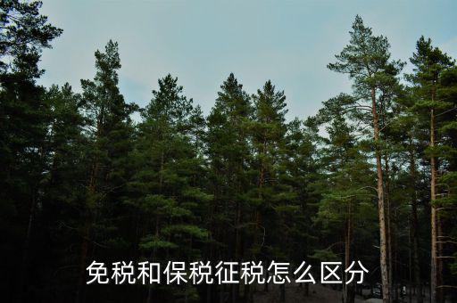 免稅所得有什么區(qū)別，免稅和保稅征稅怎么區(qū)分