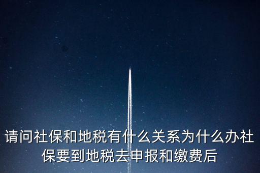請(qǐng)問社保和地稅有什么關(guān)系為什么辦社保要到地稅去申報(bào)和繳費(fèi)后