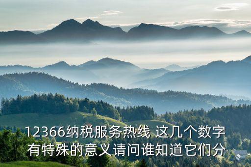 12366分別代表什么，12366納稅服務(wù)熱線 這幾個數(shù)字 有特殊的意義請問誰知道它們分
