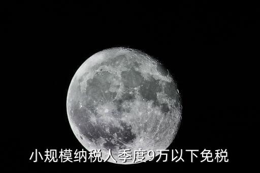 季度9萬以下免稅從什么時候，請問公司收入一季度不滿9萬可以免稅 這個收入是票面金額還是早上營