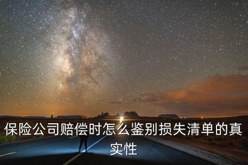 什么叫清單申報資產(chǎn)損失，保險公司賠償時怎么鑒別損失清單的真實性