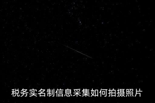 地稅實名采集圖像是什么意思，河北地稅納稅人信息采集軟件中的疑問