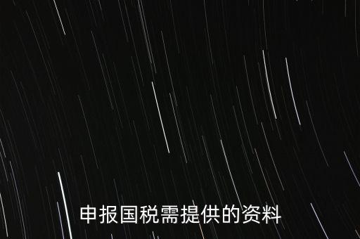 國(guó)稅申報(bào)用什么，請(qǐng)問該怎么報(bào)國(guó)稅呢需要準(zhǔn)備些什么