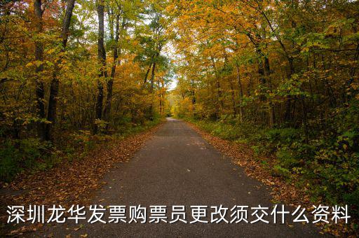 深圳變更辦稅員需要什么資料，深圳龍華發(fā)票購(gòu)票員更改須交什么資料