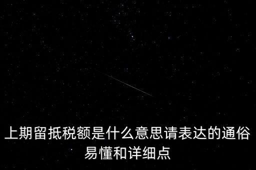 上期留抵稅額是什么意思請表達(dá)的通俗易懂和詳細(xì)點(diǎn)