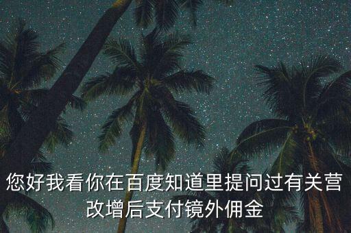 營改增后付傭金需要交什么稅，您好我看你在百度知道里提問過有關(guān)營改增后支付鏡外傭金