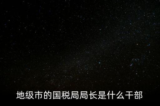 市國稅局是什么級別，北京市朝陽區(qū)國稅局行政級別是那級