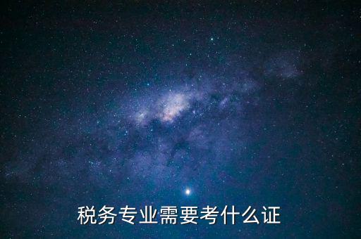 稅務(wù)專(zhuān)業(yè)需要考什么證