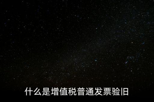 普票驗舊驗什么資料，邊個知增值稅普通發(fā)票驗舊需要什么資料在開票系中要不要退回發(fā)票