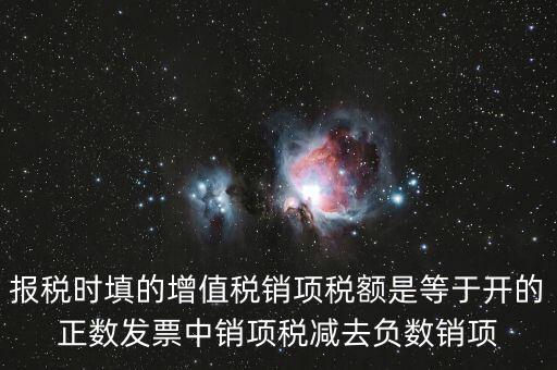 銷項正數(shù)稅額是什么，報稅時要填的實際銷項稅額是不是等于銷項正數(shù)稅額減銷項負數(shù)稅額