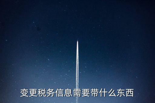 變更辦稅員要帶什么資料，變更稅務(wù)信息需要帶什么東西