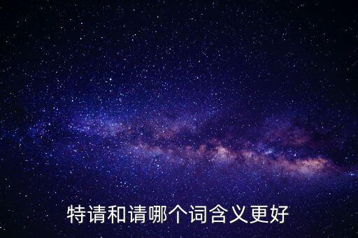 特請(qǐng)批準(zhǔn)什么意思，特批申請(qǐng)表中的特批文件是什么意思