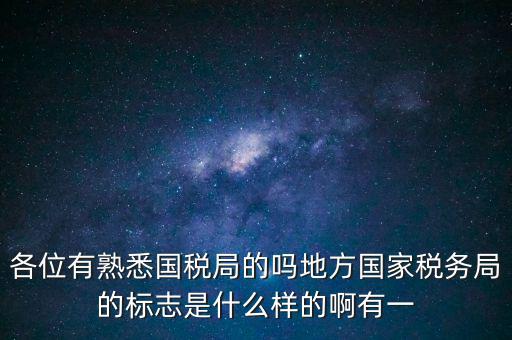 各位有熟悉國稅局的嗎地方國家稅務(wù)局的標志是什么樣的啊有一