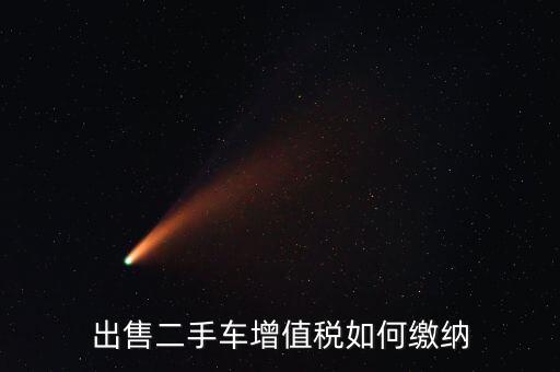 出售車(chē)輛需交什么稅，汽車(chē)銷(xiāo)售應(yīng)交幾種稅