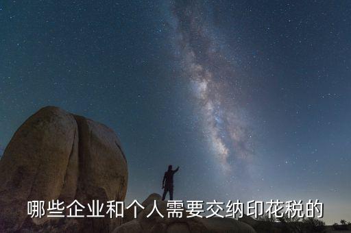 什么項目要交印花稅，哪些企業(yè)和個人需要交納印花稅的