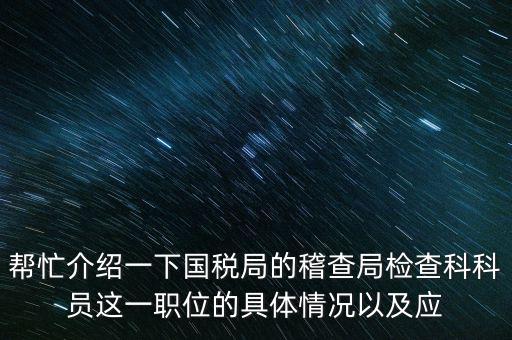 稽查局審理是做什么的，幫忙介紹一下國(guó)稅局的稽查局檢查科科員這一職位的具體情況以及應(yīng)