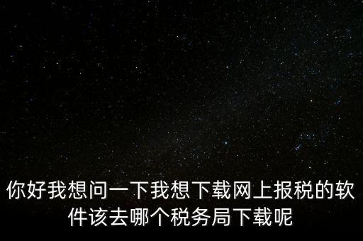 網(wǎng)上抄稅用什么軟件，急求網(wǎng)上抄稅報稅怎么弄誰有這方面的教學(xué)軟件發(fā)我郵箱