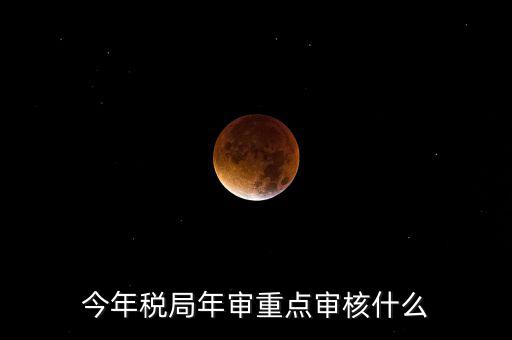 今年稅收專項(xiàng)檢查重點(diǎn)查什么，年終稅務(wù)檢查些什么