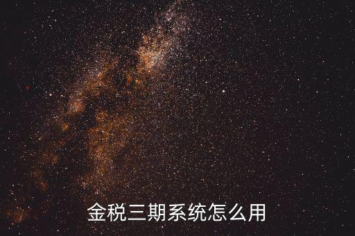 金稅三期沒什么用，金稅三期個人所得稅扣繳系統(tǒng)是什么意思