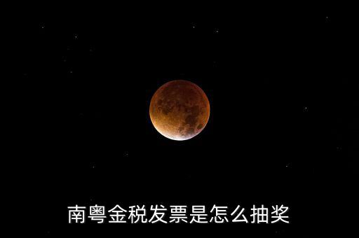 南粵金稅中獎(jiǎng)什么時(shí)候充話費(fèi)，南粵金稅發(fā)票是怎么抽獎(jiǎng)