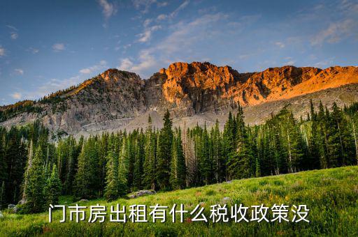 門市房出租交什么稅，門市房出租有什么稅收政策沒(méi)
