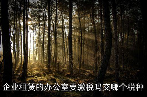 租辦公場(chǎng)地要交什么稅，租用場(chǎng)地辦公要交什么稅
