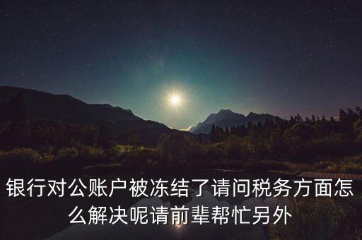 地稅務(wù)局把公司戶凍結(jié)是什么意思，公司的稅務(wù)賬號(hào)被凍結(jié)怎樣才能及時(shí)知道解凍