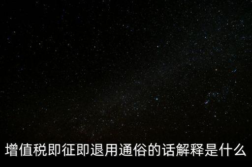 什么叫增值稅即征即退，增值稅里面的一般貨物和即征即退是什么意思
