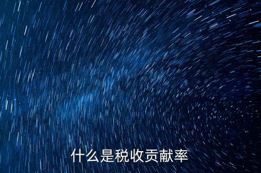 稅收貢獻是什么，什么是稅收貢獻率