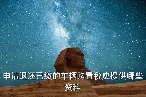 車輛退稅需要什么資料，退還車輛購(gòu)置稅怎么辦手續(xù)