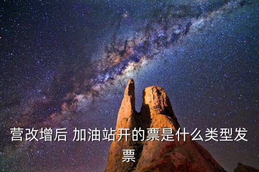 營(yíng)改增后 加油站開(kāi)的票是什么類(lèi)型發(fā)票