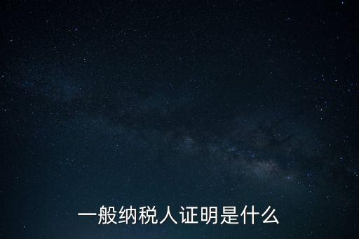 一般納稅人是什么證，請(qǐng)問(wèn)一般納稅人應(yīng)有什么證
