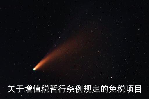 什么是免征增值稅項(xiàng)目，關(guān)于增值稅暫行條例規(guī)定的免稅項(xiàng)目