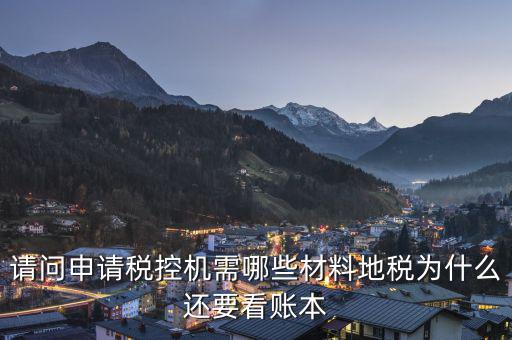 申請稅控需要什么資料，請問申請稅控機(jī)都需要準(zhǔn)備哪些材料是去地稅還是國稅申請