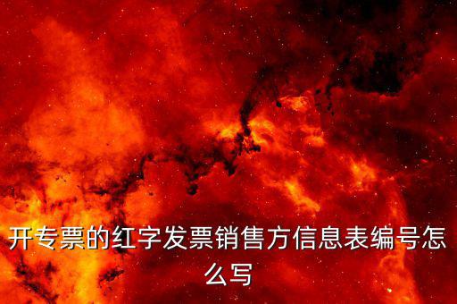 開(kāi)專票的紅字發(fā)票銷(xiāo)售方信息表編號(hào)怎么寫(xiě)