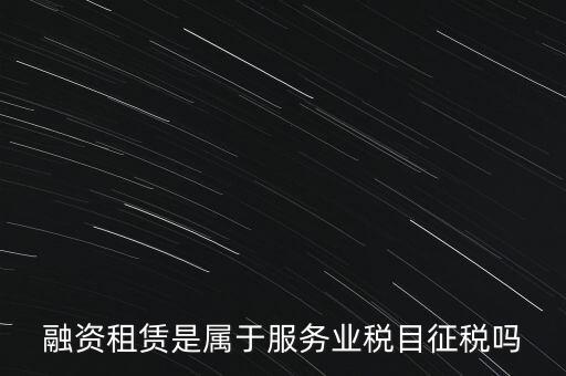融資租賃屬于什么稅目，融資租賃交什么稅
