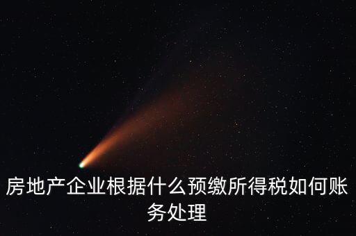 房地產(chǎn)企業(yè)根據(jù)什么預繳所得稅如何賬務處理