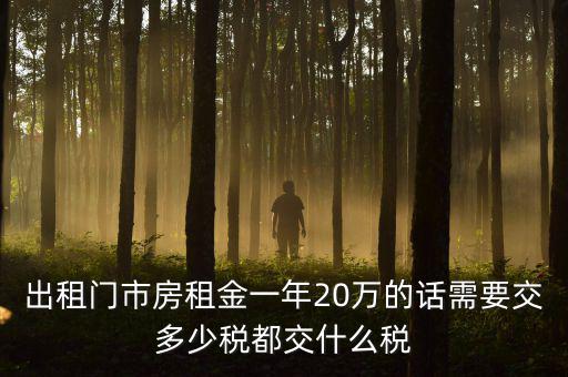 出租門市房租金一年20萬(wàn)的話需要交多少稅都交什么稅