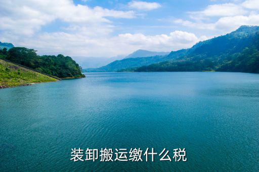 搬遷繳納什么稅收，裝卸搬運繳什么稅