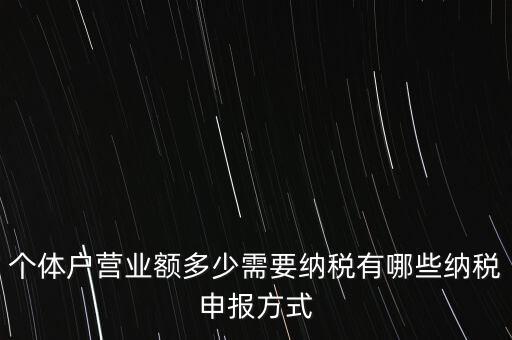 個體戶營業(yè)額多少需要納稅有哪些納稅申報(bào)方式